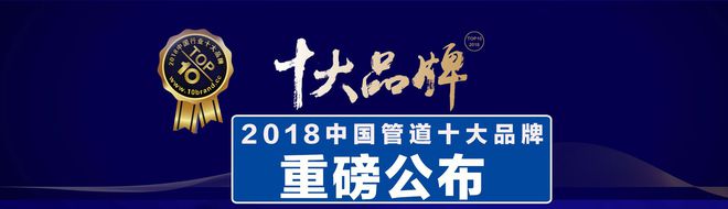 江南app体育2018中国管道十大品牌：鸿雁、星泉管业上榜水管哪家好