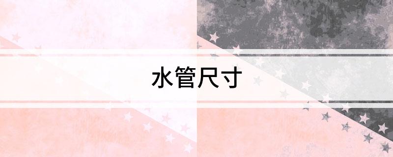 江南·体育(JN SPORTS)官方网站水管尺寸